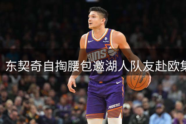 东契奇自掏腰包邀湖人队友赴欧集训 包机支出超300万