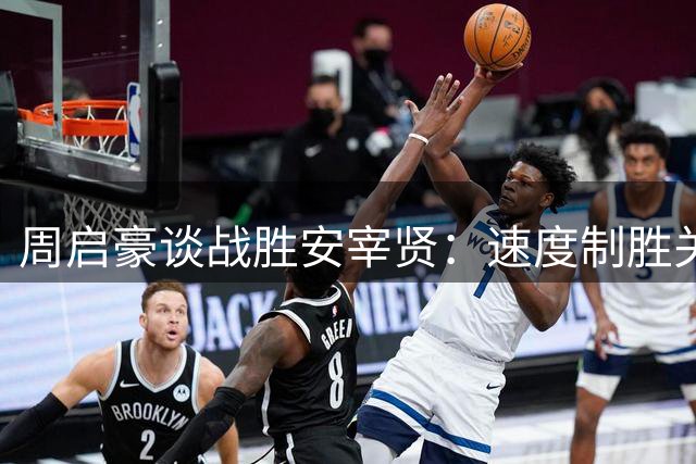 周启豪谈战胜安宰贤：速度制胜关键 赛前准备功不可没