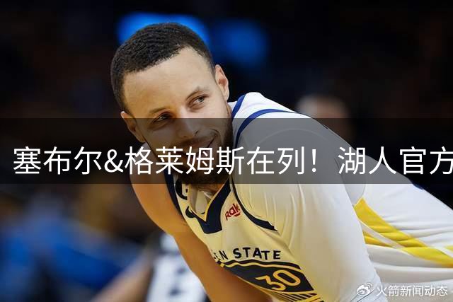 塞布尔&格莱姆斯在列！湖人官方晒训练照：一切由汗水铸就