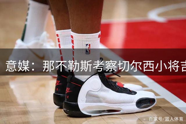 意媒：那不勒斯考察切尔西小将吉乌 或提出正式转会